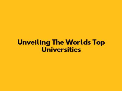 Unveiling The World's Top Universities