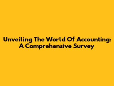Unveiling The World Of Accounting: A Comprehensive Survey