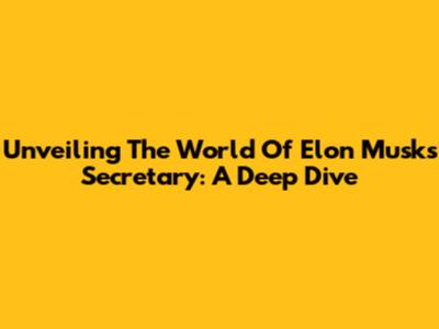 Unveiling The World Of Elon Musk's Secretary: A Deep Dive