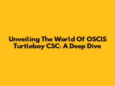 Unveiling The World Of OSCIS Turtleboy CSC: A Deep Dive
