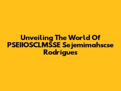 Unveiling The World Of PSEIIOSCLMSSE Sejemimahscse Rodrigues