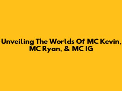 Unveiling The Worlds Of MC Kevin, MC Ryan, & MC IG