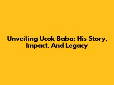 Unveiling Ucok Baba: His Story, Impact, And Legacy