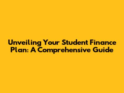 Unveiling Your Student Finance Plan: A Comprehensive Guide