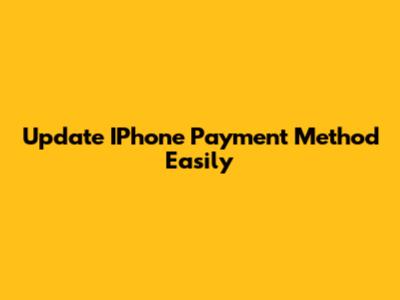 Update IPhone Payment Method Easily