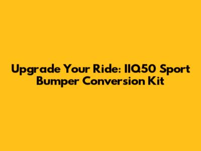 Upgrade Your Ride: IIQ50 Sport Bumper Conversion Kit