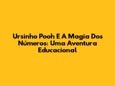 Ursinho Pooh E A Magia Dos Números: Uma Aventura Educacional