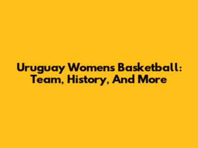Uruguay Women's Basketball: Team, History, And More