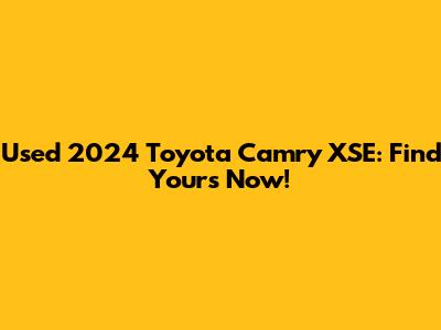 Used 2024 Toyota Camry XSE: Find Yours Now!