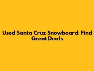 Used Santa Cruz Snowboard: Find Great Deals