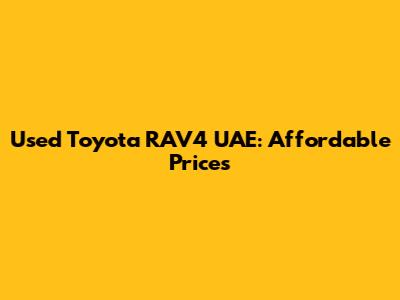Used Toyota RAV4 UAE: Affordable Prices