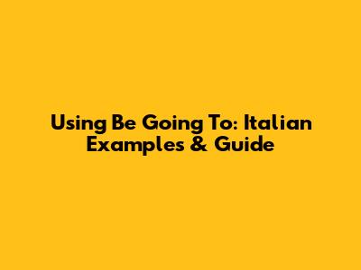 Using 'Be Going To': Italian Examples & Guide