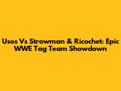 Usos Vs Strowman & Ricochet: Epic WWE Tag Team Showdown