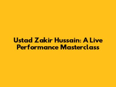 Ustad Zakir Hussain: A Live Performance Masterclass