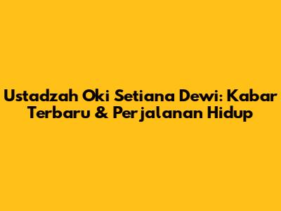 Ustadzah Oki Setiana Dewi: Kabar Terbaru & Perjalanan Hidup