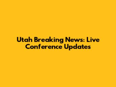 Utah Breaking News: Live Conference Updates
