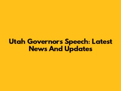 Utah Governor's Speech: Latest News And Updates