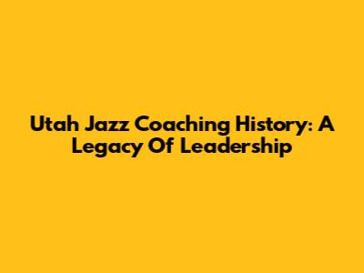 Utah Jazz Coaching History: A Legacy Of Leadership