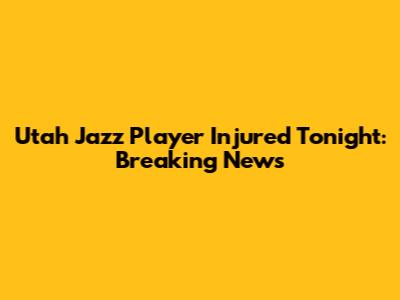 Utah Jazz Player Injured Tonight: Breaking News