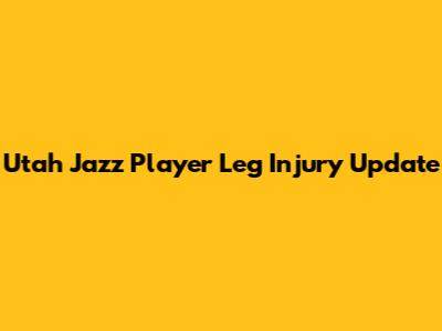 Utah Jazz Player Leg Injury Update