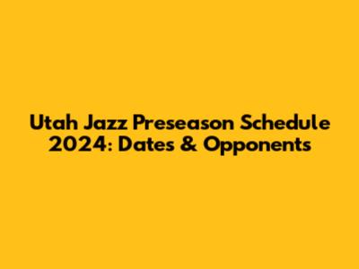 Utah Jazz Preseason Schedule 2024: Dates & Opponents