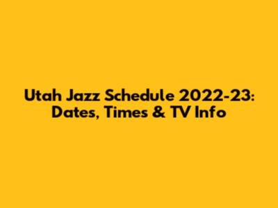 Utah Jazz Schedule 2022-23: Dates, Times & TV Info