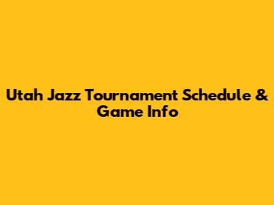 Utah Jazz Tournament Schedule & Game Info