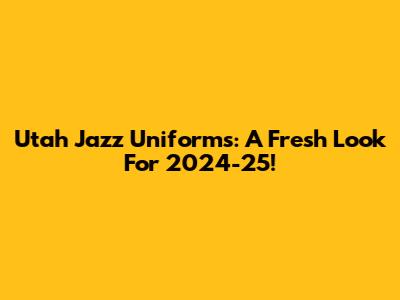 Utah Jazz Uniforms: A Fresh Look For 2024-25!