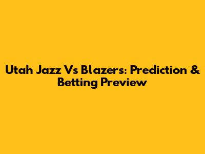 Utah Jazz Vs Blazers: Prediction & Betting Preview