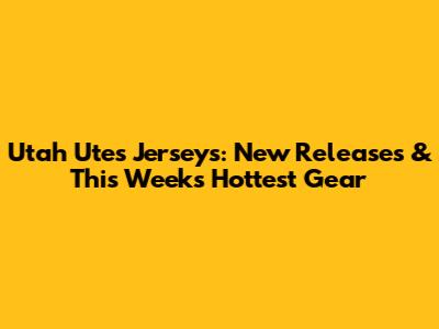 Utah Utes Jerseys: New Releases & This Week's Hottest Gear