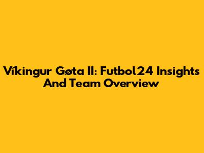 Víkingur Gøta II: Futbol24 Insights And Team Overview