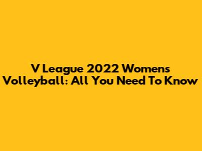 V League 2022 Women's Volleyball: All You Need To Know