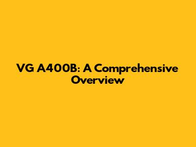 VG A400B: A Comprehensive Overview