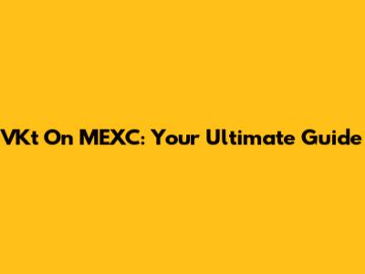 VKt On MEXC: Your Ultimate Guide