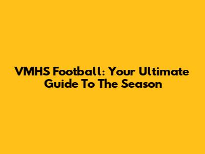 VMHS Football: Your Ultimate Guide To The Season
