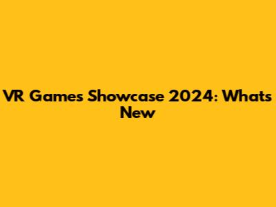 VR Games Showcase 2024: What's New