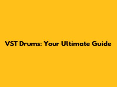 VST Drums: Your Ultimate Guide
