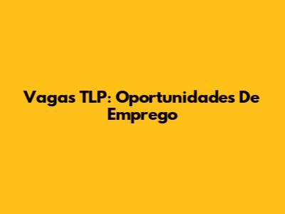 Vagas TLP: Oportunidades De Emprego