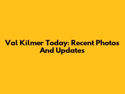 Val Kilmer Today: Recent Photos And Updates