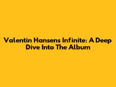 Valentin Hansen's 'Infinite': A Deep Dive Into The Album