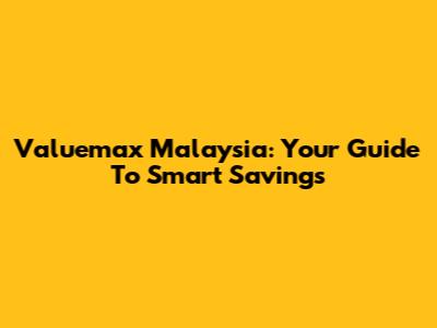 Valuemax Malaysia: Your Guide To Smart Savings