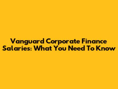 Vanguard Corporate Finance Salaries: What You Need To Know
