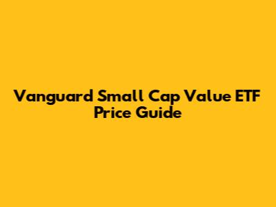 Vanguard Small Cap Value ETF Price Guide