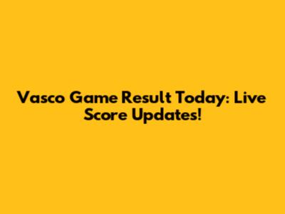 Vasco Game Result Today: Live Score Updates!