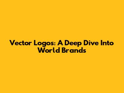 Vector Logos: A Deep Dive Into World Brands