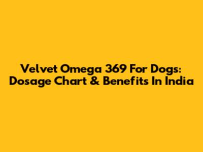 Velvet Omega 369 For Dogs: Dosage Chart & Benefits In India