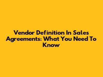 Vendor Definition In Sales Agreements: What You Need To Know
