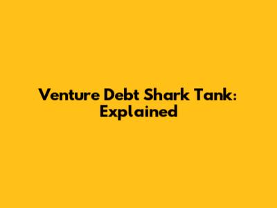 Venture Debt Shark Tank: Explained