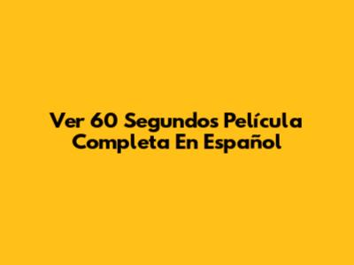 Ver 60 Segundos Película Completa En Español