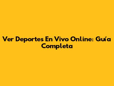 Ver Deportes En Vivo Online: Guía Completa